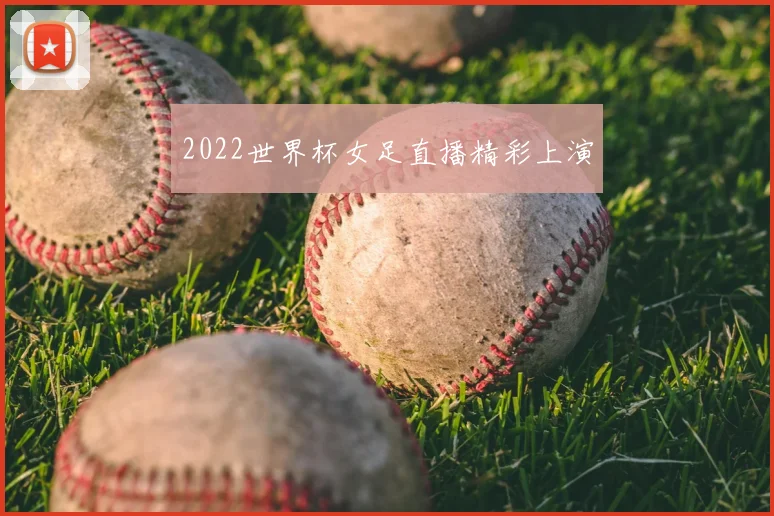 2022世界杯女足直播精彩上演