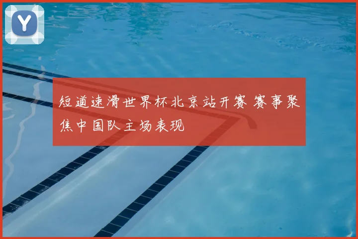 短道速滑世界杯北京站开赛 赛事聚焦中国队主场表现