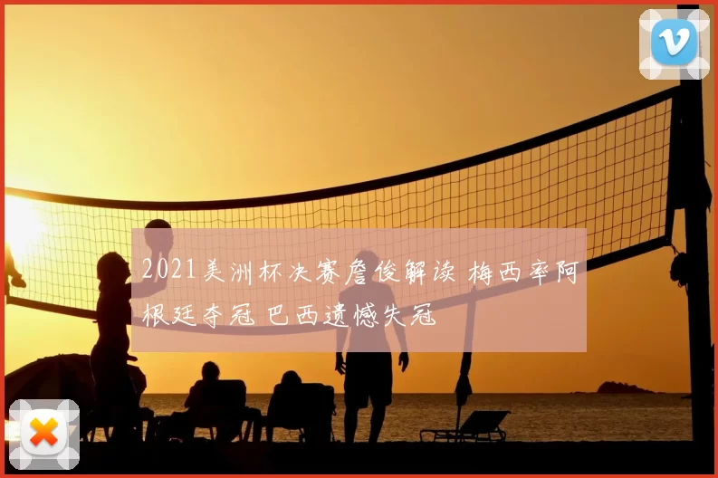 2021美洲杯决赛詹俊解读 梅西率阿根廷夺冠 巴西遗憾失冠