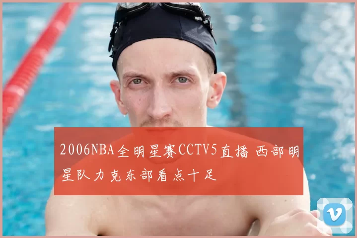 2006NBA全明星赛CCTV5直播 西部明星队力克东部看点十足